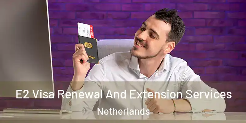 E2 Visa Renewal And Extension Services Netherlands