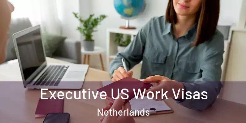  Executive US Work Visas Netherlands