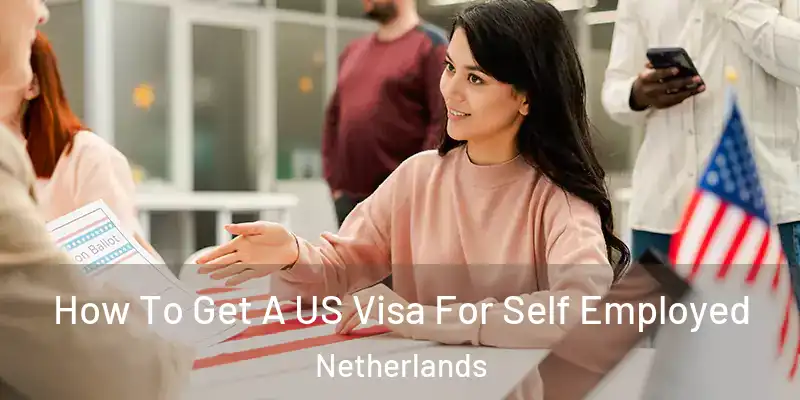  How To Get A US Visa For Self Employed Netherlands