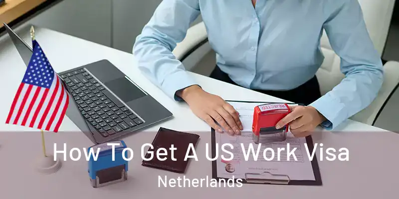  How To Get A US Work Visa Netherlands