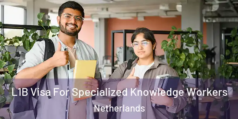  L1B Visa For Specialized Knowledge Workers Netherlands