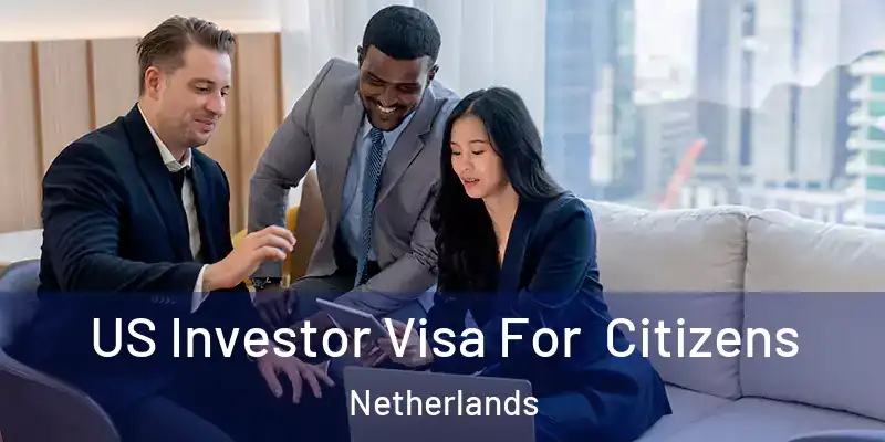  US Investor Visa For Citizens Netherlands
