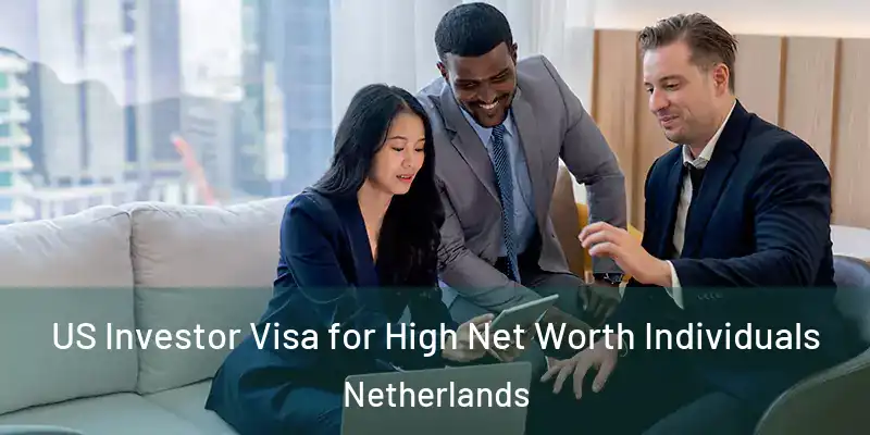  US Investor Visa for High Net Worth Individuals Netherlands